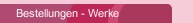 Bestellungen - Werke